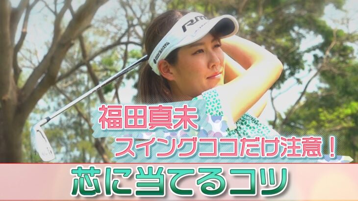 女子プロゴルファー【福田真未】のアイアン、アプローチ、パッティングはココだけ注意！