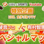 【LIXIL女子ゴルフTV﻿】堀琴音プロ vs 有村智恵プロ スペシャルマッチ！Part1