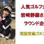 人気ゴルフ女子岩崎静羅さんのラウンド企画筑波東急ゴルフクラブ2022年3月