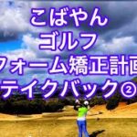 【こばやんゴルフ　フォーム矯正計画】〜テイクバック編②〜