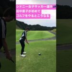 【初体験】シドニー女子サッカー選手・田中景子がゴルフをやると想像通りだった！