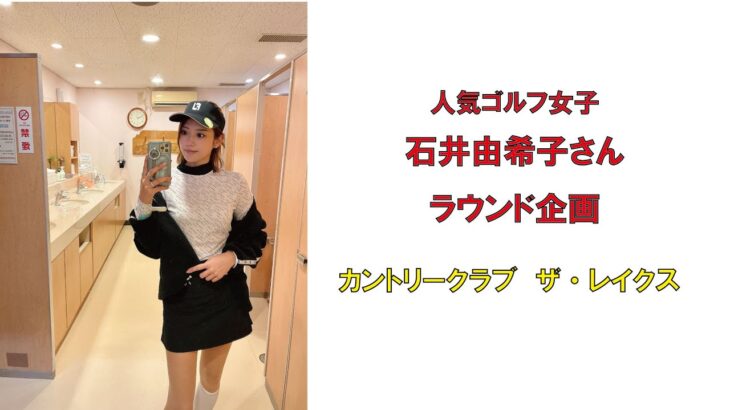 人気ゴルフ女子石井由希子さんのラウンド企画・カントリークラブザレイクス2023年11月